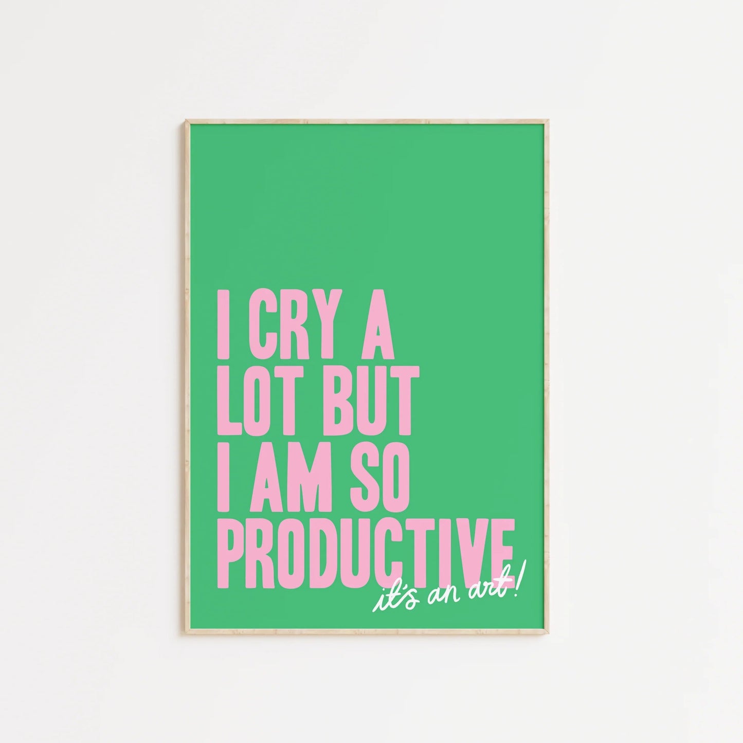I Cry a Lot But I Am So Productive, It's An Art Print