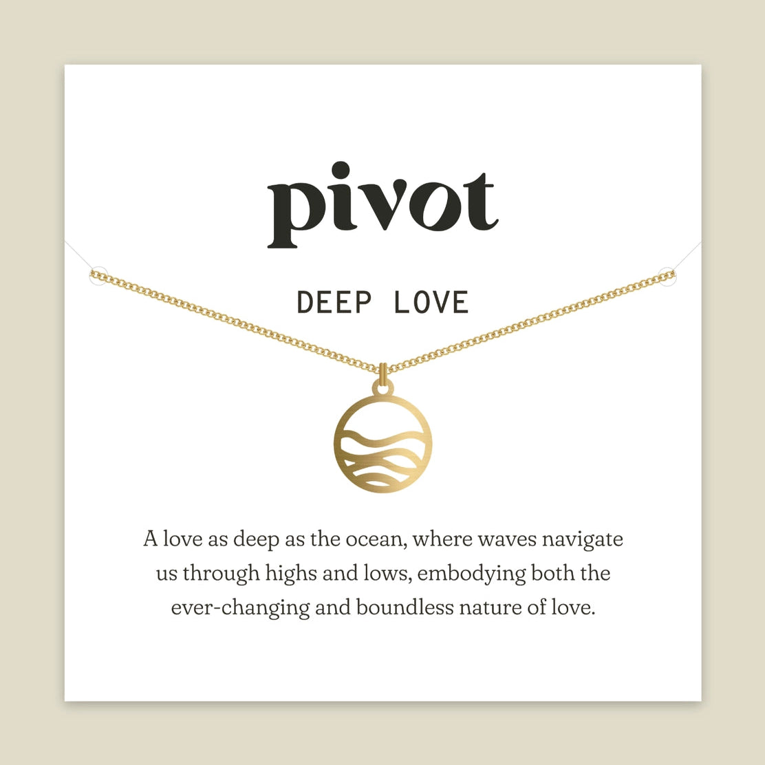 Beautiful brass necklace featuring a circle with wave design inside. On a white backing card with the brand logo for Pivot, the text 'Deep Love' and a paragraph of text that reads : 'A love as deep as the ocean, where waves navigate us through highs and lows, embodying both the ever-changing and boundless nature of love.'