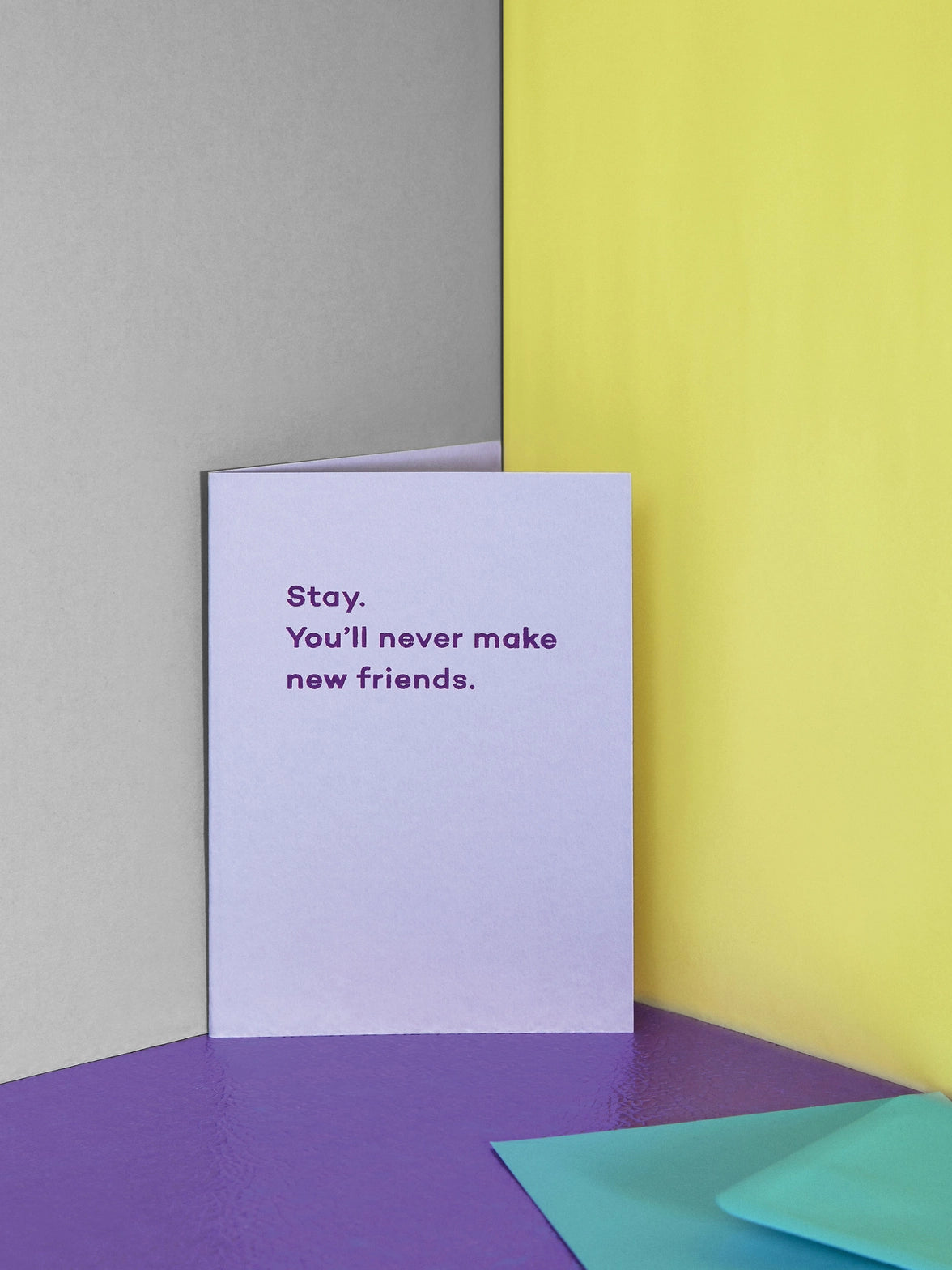 Stay. You'll Never Make New Friends. Card