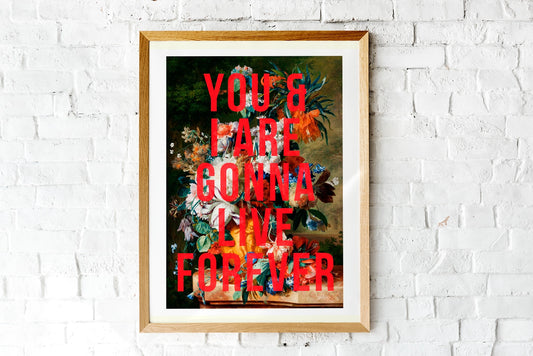 You & I Are Gonna Live Forever Print - A4